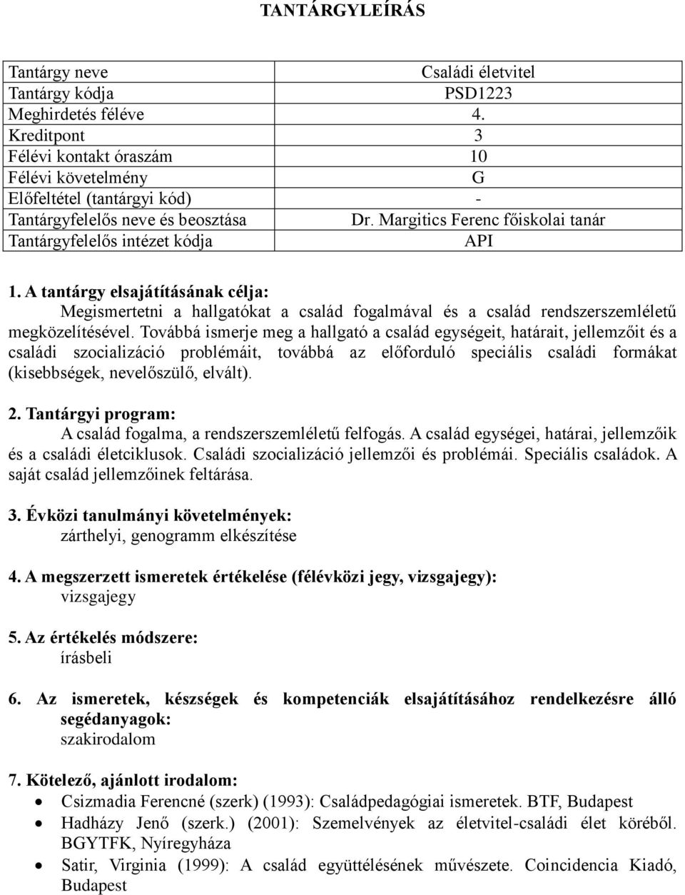 Továbbá ismerje meg a hallgató a család egységeit, határait, jellemzőit és a családi szocializáció problémáit, továbbá az előforduló speciális családi formákat (kisebbségek, nevelőszülő, elvált). 2.