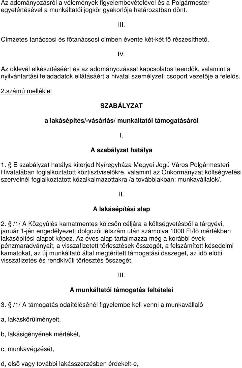 Az oklevél elkészítéséért és az adományozással kapcsolatos teendõk, valamint a nyilvántartási feladadatok ellátásáért a hivatal személyzeti csoport vezetõje a felelõs. 2.