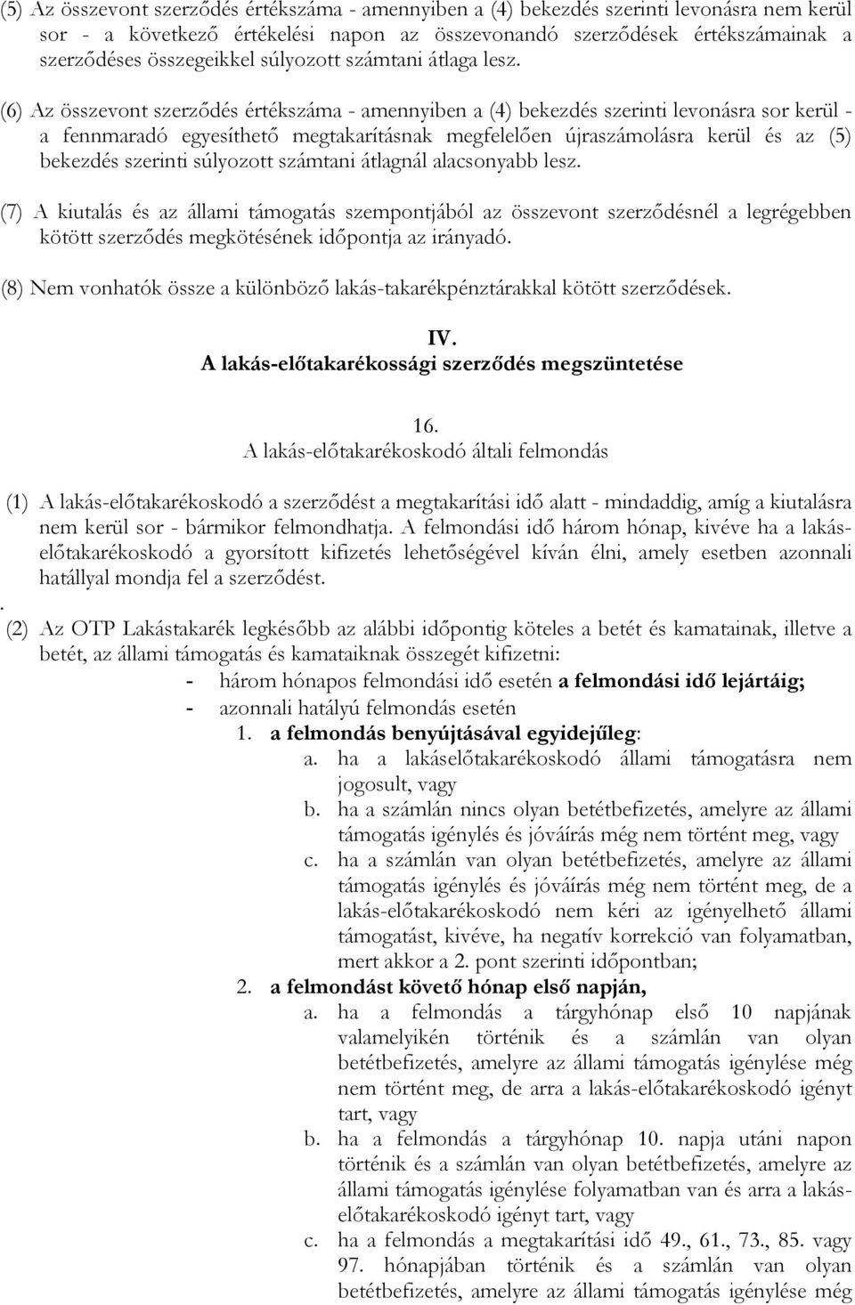 (6) Az összevont szerződés értékszáma - amennyiben a (4) bekezdés szerinti levonásra sor kerül - a fennmaradó egyesíthető megtakarításnak megfelelően újraszámolásra kerül és az (5) bekezdés szerinti