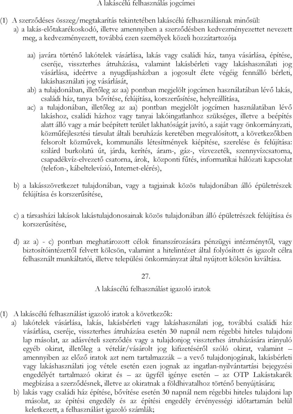 visszterhes átruházása, valamint lakásbérleti vagy lakáshasználati jog vásárlása, ideértve a nyugdíjasházban a jogosult élete végéig fennálló bérleti, lakáshasználati jog vásárlását, ab) a