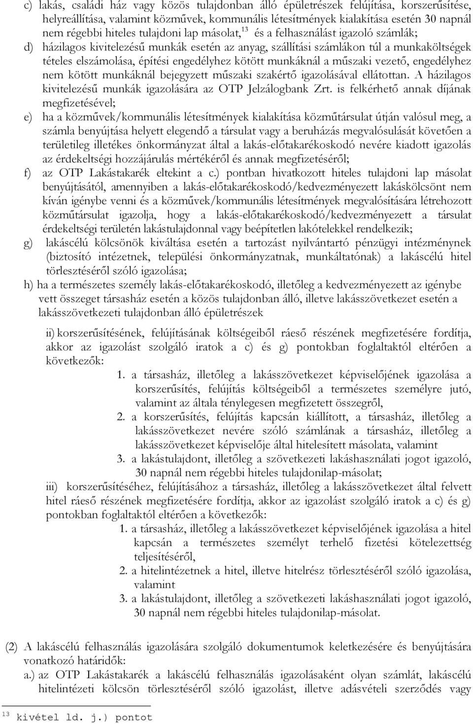 kötött munkáknál a műszaki vezető, engedélyhez nem kötött munkáknál bejegyzett műszaki szakértő igazolásával ellátottan. A házilagos kivitelezésű munkák igazolására az OTP Jelzálogbank Zrt.