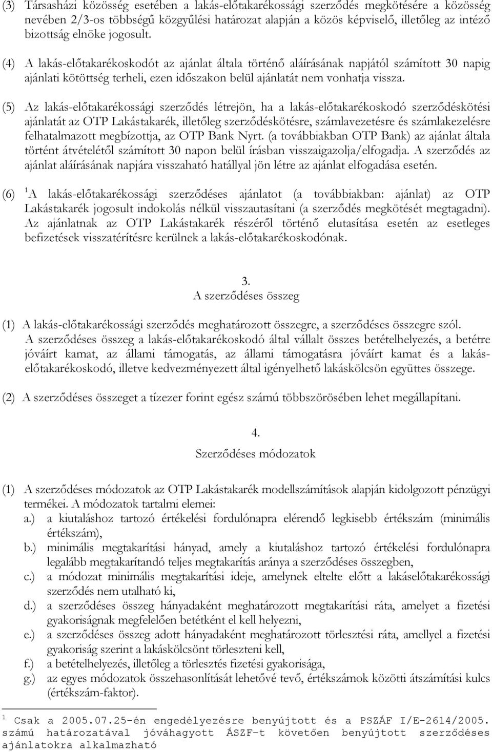 (5) Az lakás-előtakarékossági szerződés létrejön, ha a lakás-előtakarékoskodó szerződéskötési ajánlatát az OTP Lakástakarék, illetőleg szerződéskötésre, számlavezetésre és számlakezelésre