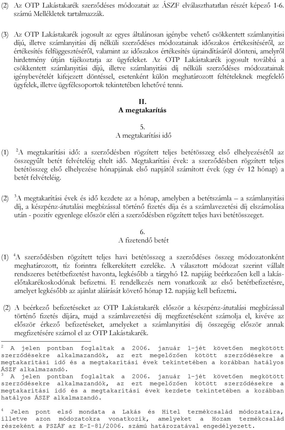 értékesítés felfüggesztéséről, valamint az időszakos értékesítés újraindításáról dönteni, amelyről hirdetmény útján tájékoztatja az ügyfeleket.