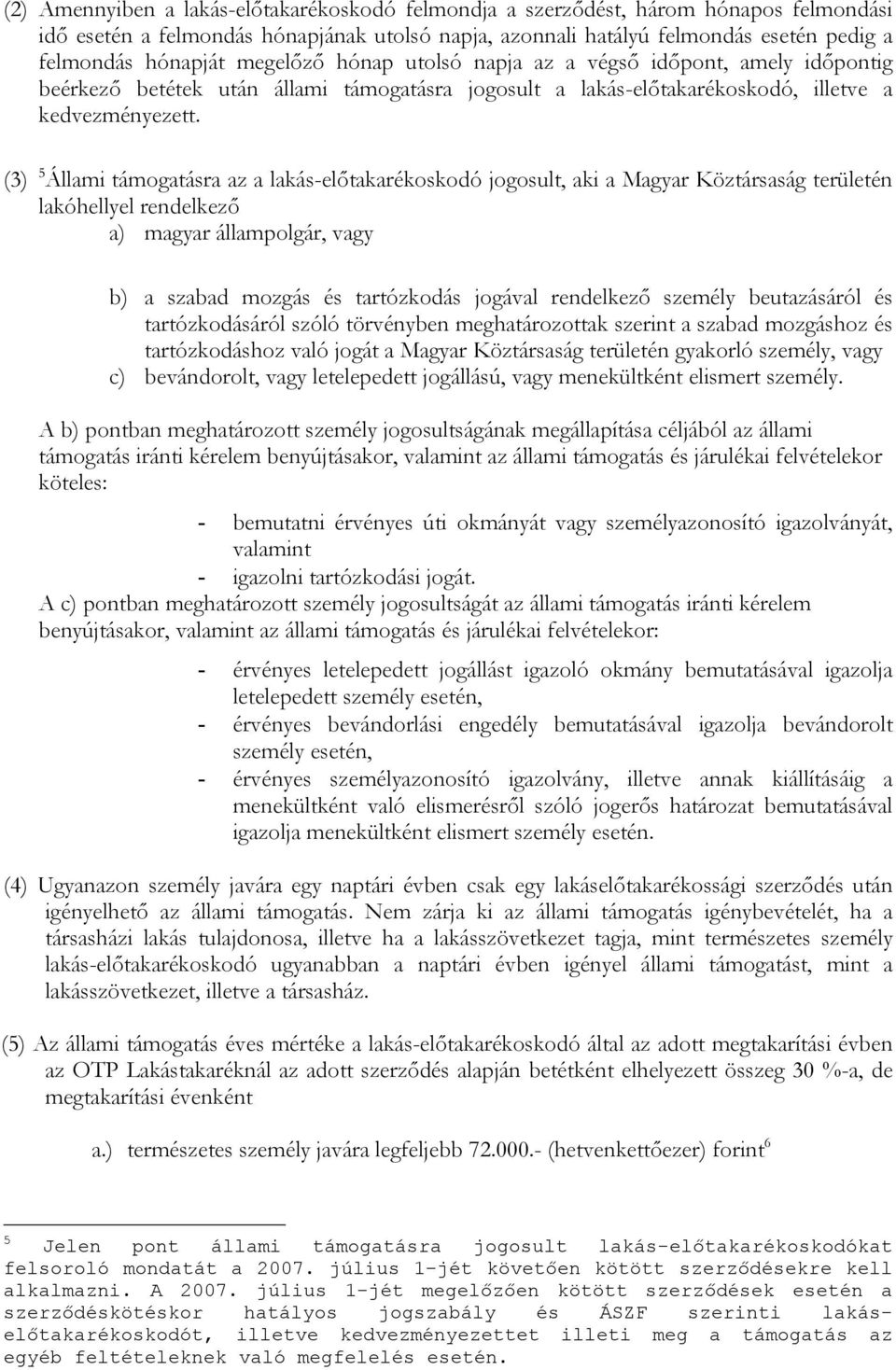 (3) 5 Állami támogatásra az a lakás-előtakarékoskodó jogosult, aki a Magyar Köztársaság területén lakóhellyel rendelkező a) magyar állampolgár, vagy b) a szabad mozgás és tartózkodás jogával