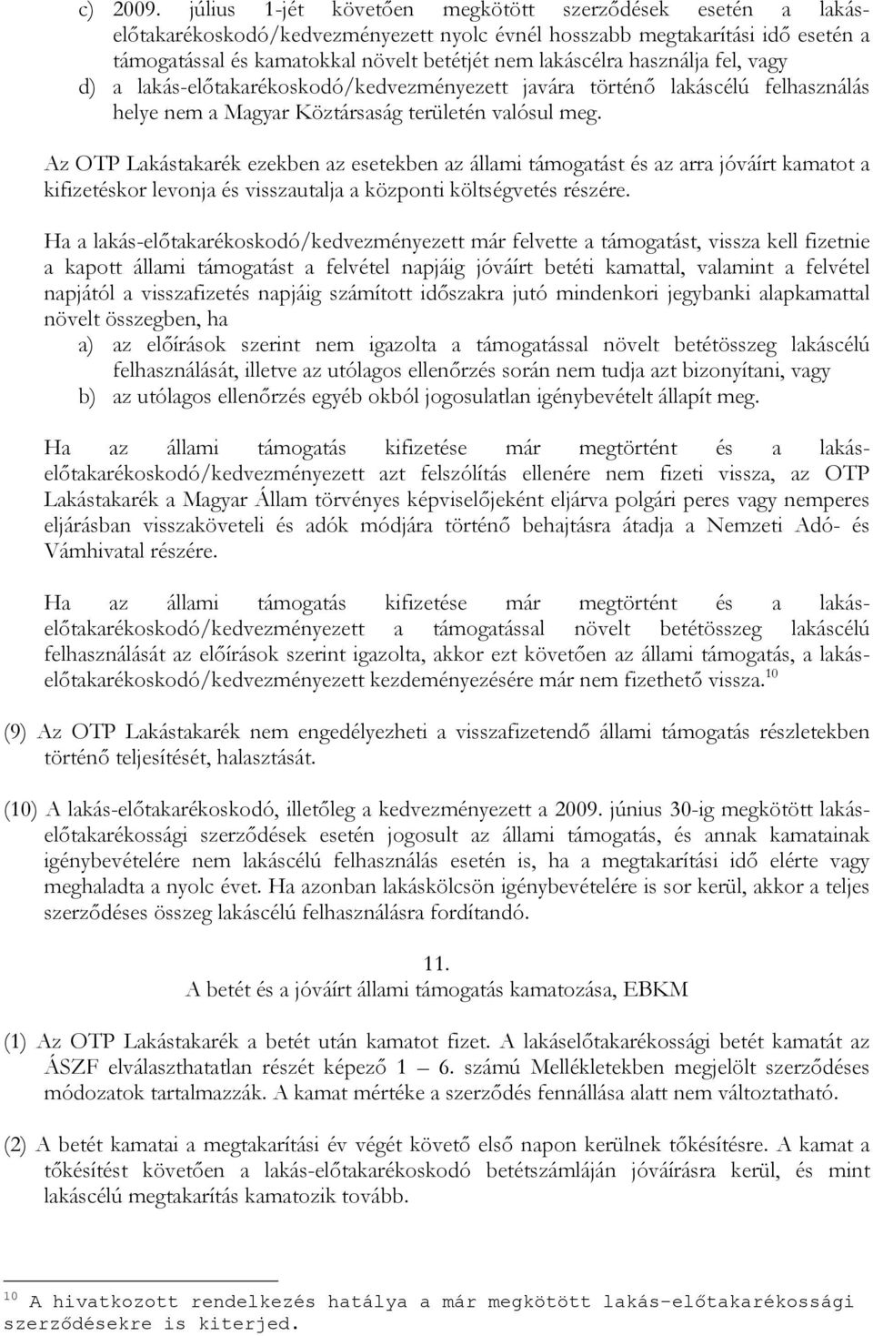 használja fel, vagy d) a lakás-előtakarékoskodó/kedvezményezett javára történő lakáscélú felhasználás helye nem a Magyar Köztársaság területén valósul meg.