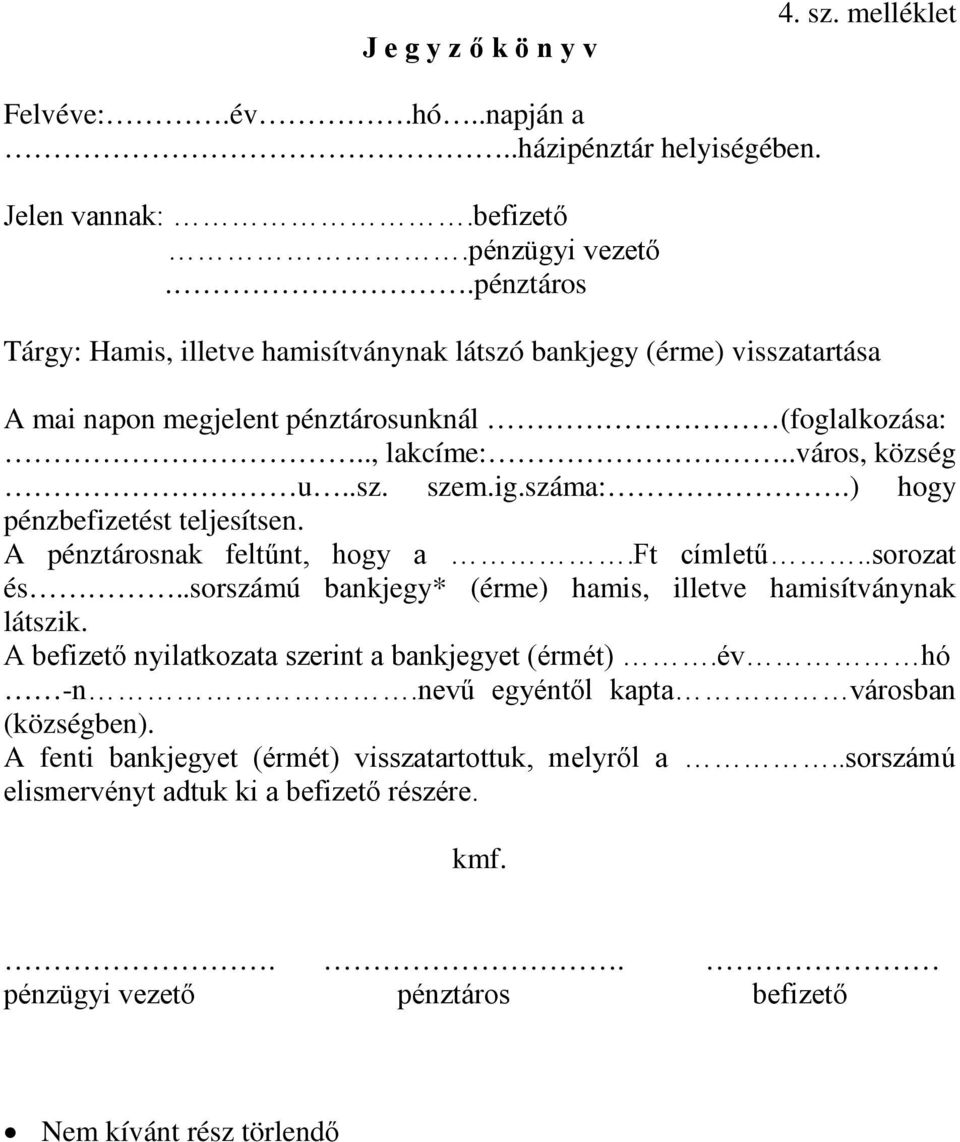 ) hogy pénzbefizetést teljesítsen. A pénztárosnak feltűnt, hogy a.ft címletű..sorozat és..sorszámú bankjegy* (érme) hamis, illetve hamisítványnak látszik.