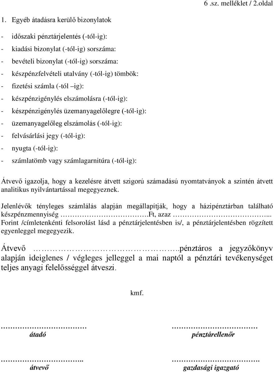 - fizetési számla (-tól ig): - készpénzigénylés elszámolásra (-tól-ig): - készpénzigénylés üzemanyagelőlegre (-tól-ig): - üzemanyagelőleg elszámolás (-tól-ig): - felvásárlási jegy (-tól-ig): - nyugta