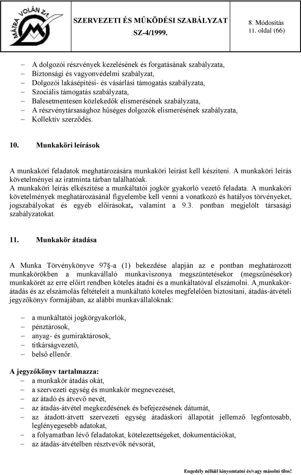 Munkaköri leírások A munkaköri feladatok meghatározására munkaköri leírást kell készíteni. A munkaköri leírás követelményei az iratminta tárban találhatóak.