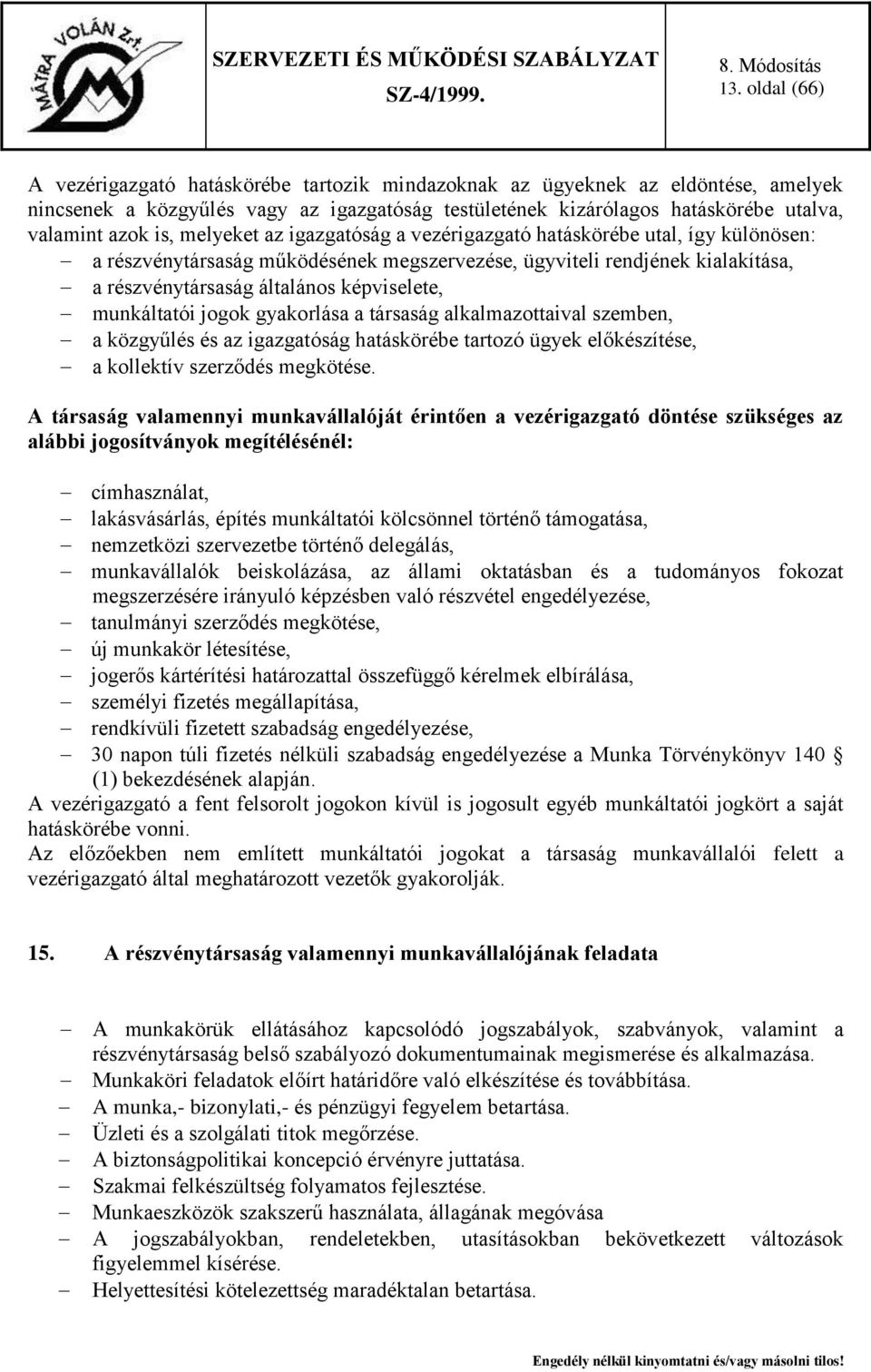 munkáltatói jogok gyakorlása a társaság alkalmazottaival szemben, a közgyűlés és az igazgatóság hatáskörébe tartozó ügyek előkészítése, a kollektív szerződés megkötése.