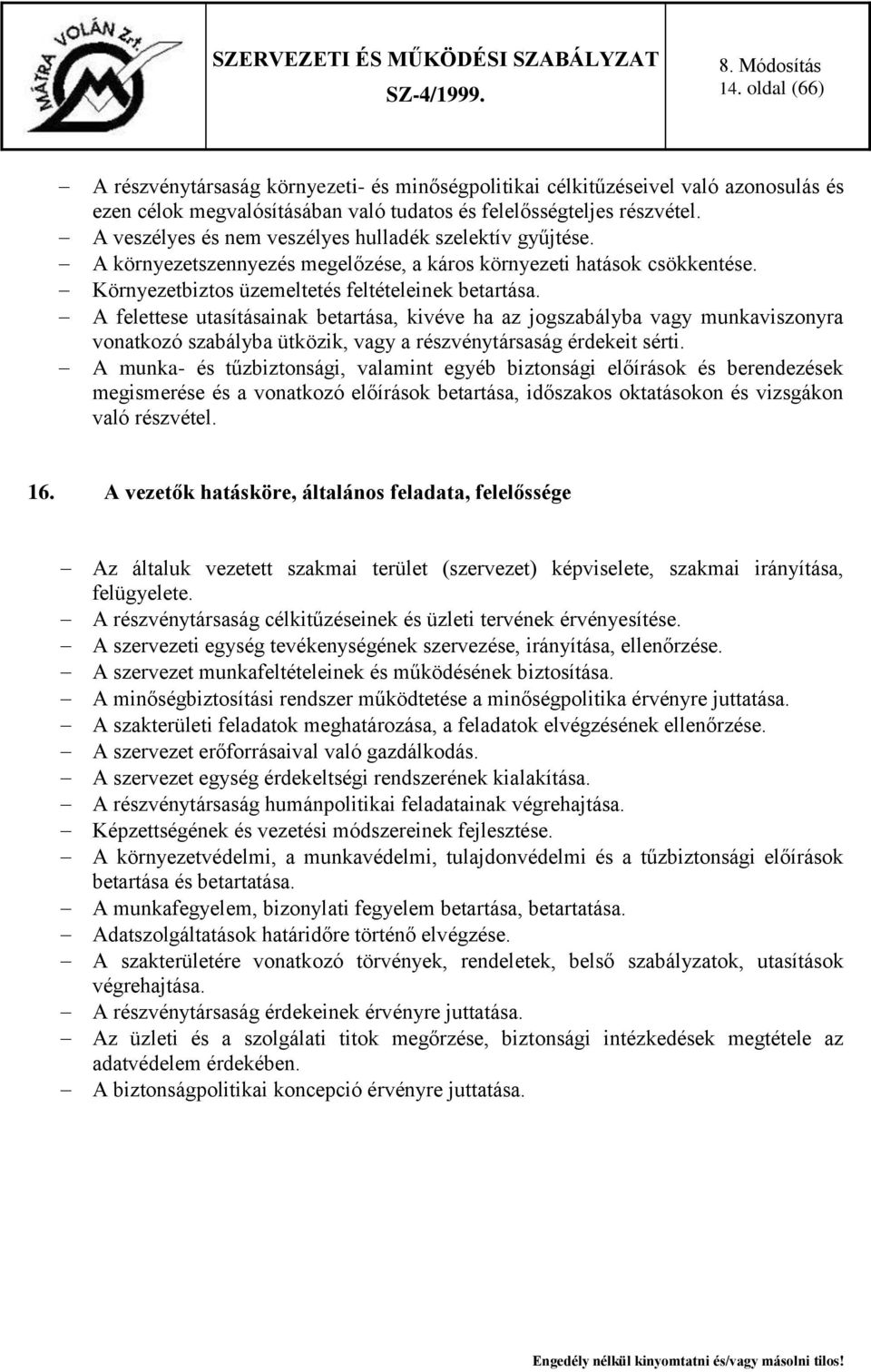 A felettese utasításainak betartása, kivéve ha az jogszabályba vagy munkaviszonyra vonatkozó szabályba ütközik, vagy a részvénytársaság érdekeit sérti.