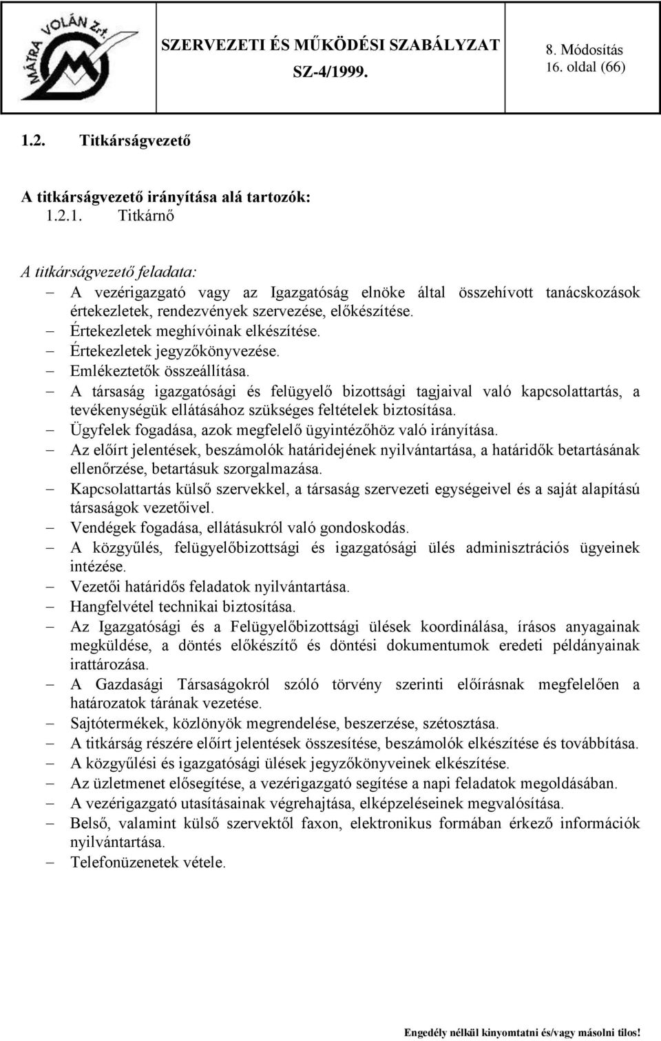 A társaság igazgatósági és felügyelő bizottsági tagjaival való kapcsolattartás, a tevékenységük ellátásához szükséges feltételek biztosítása.