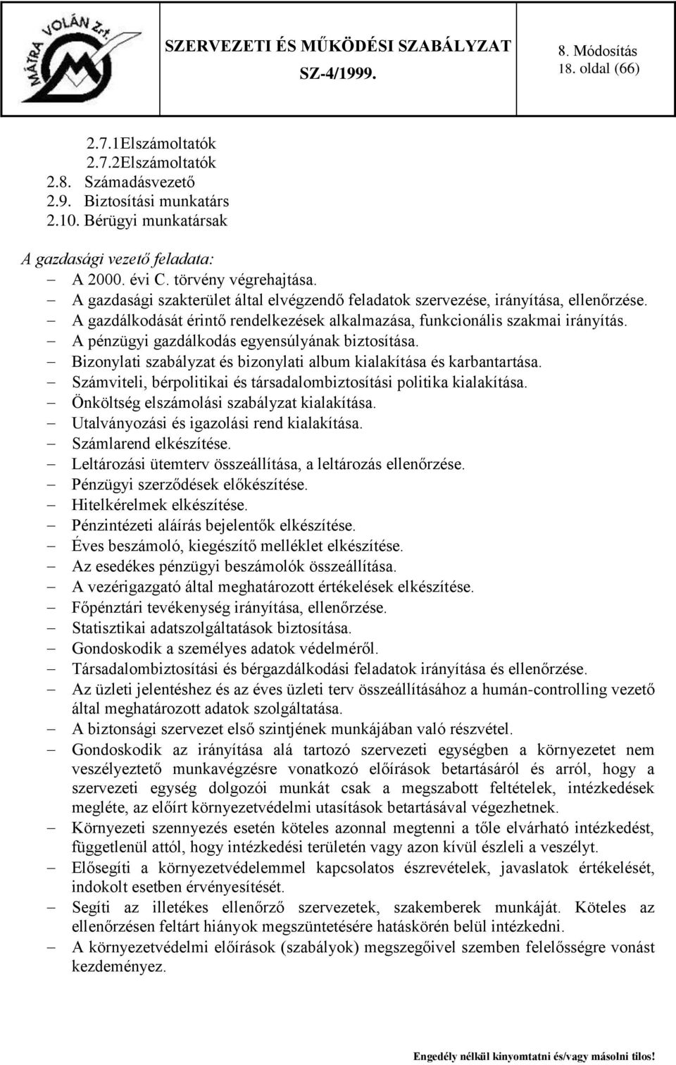 A pénzügyi gazdálkodás egyensúlyának biztosítása. Bizonylati szabályzat és bizonylati album kialakítása és karbantartása. Számviteli, bérpolitikai és társadalombiztosítási politika kialakítása.