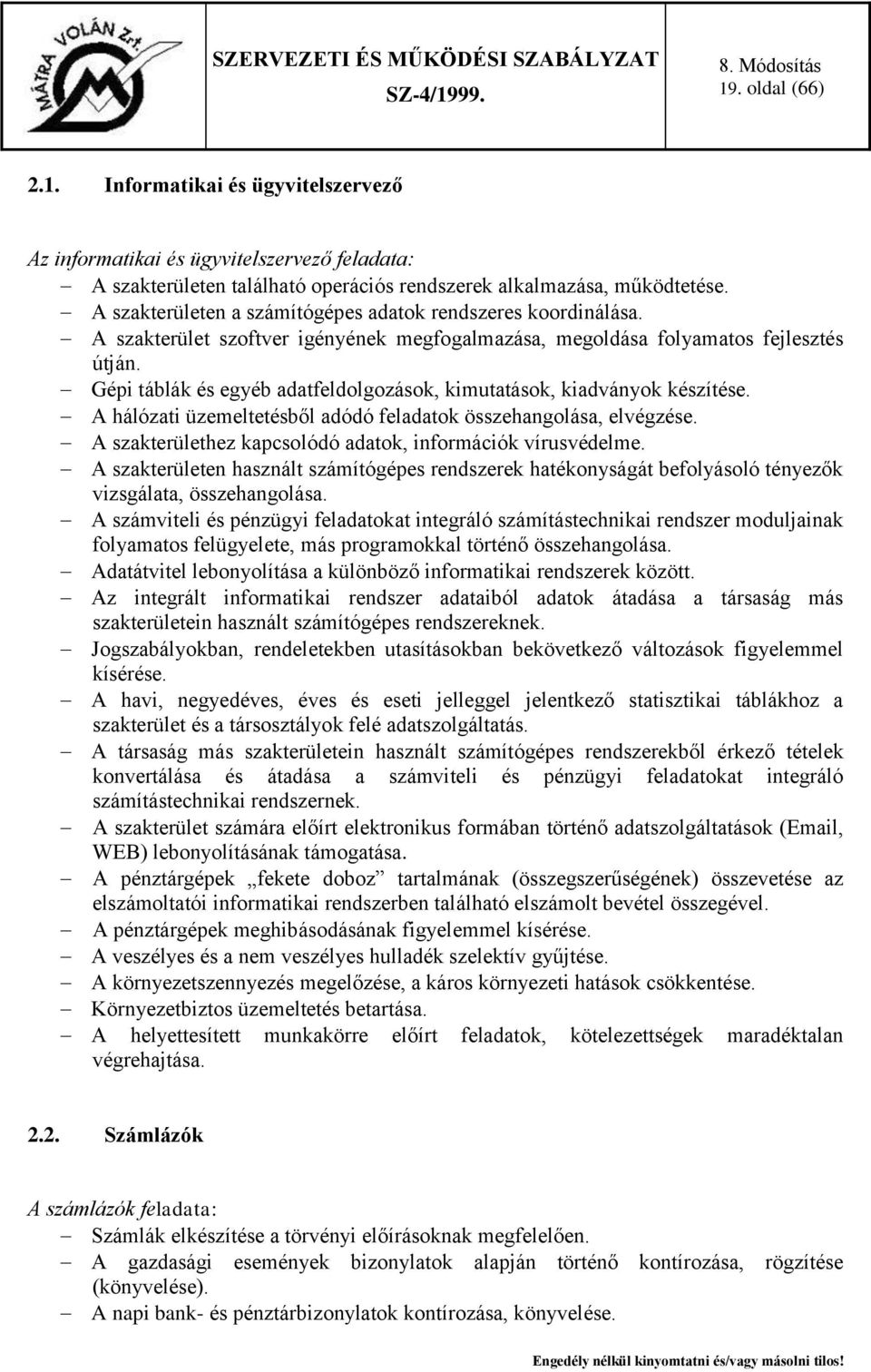 Gépi táblák és egyéb adatfeldolgozások, kimutatások, kiadványok készítése. A hálózati üzemeltetésből adódó feladatok összehangolása, elvégzése.