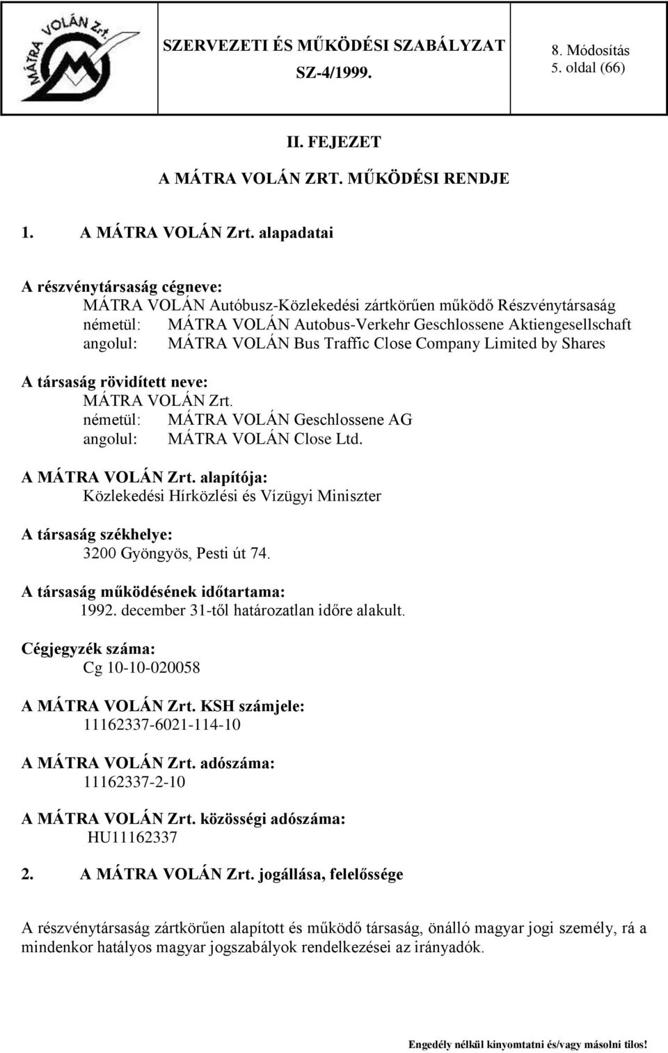 Bus Traffic Close Company Limited by Shares A társaság rövidített neve: MÁTRA VOLÁN Zrt. németül: MÁTRA VOLÁN Geschlossene AG angolul: MÁTRA VOLÁN Close Ltd. A MÁTRA VOLÁN Zrt.