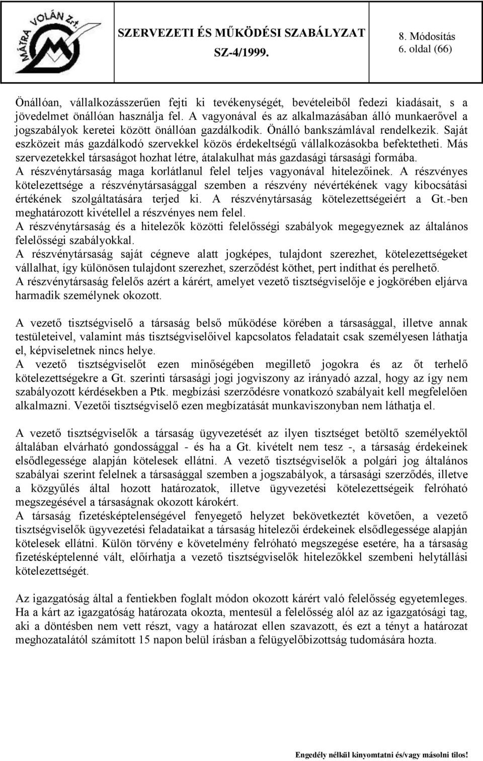 Saját eszközeit más gazdálkodó szervekkel közös érdekeltségű vállalkozásokba befektetheti. Más szervezetekkel társaságot hozhat létre, átalakulhat más gazdasági társasági formába.