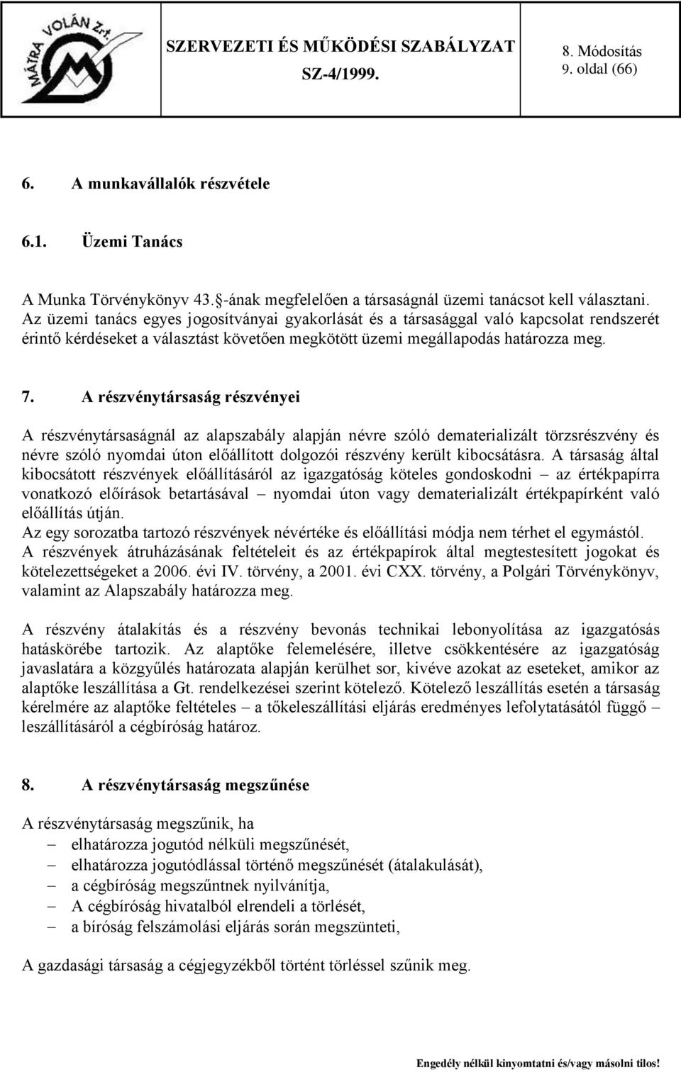 A részvénytársaság részvényei A részvénytársaságnál az alapszabály alapján névre szóló dematerializált törzsrészvény és névre szóló nyomdai úton előállított dolgozói részvény került kibocsátásra.