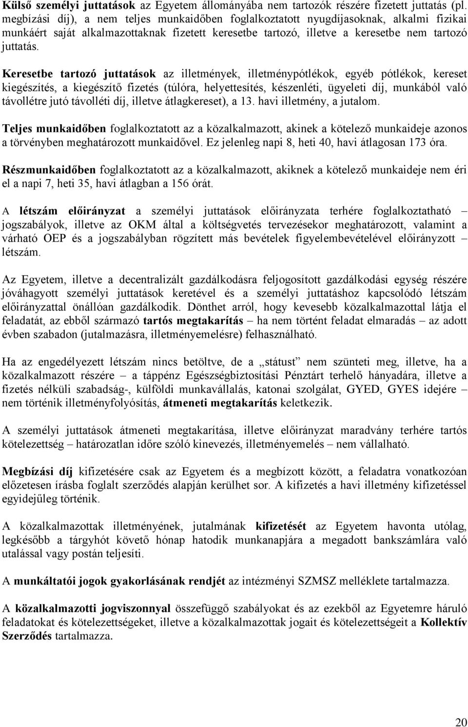 Keresetbe tartozó juttatások az illetmények, illetménypótlékok, egyéb pótlékok, kereset kiegészítés, a kiegészítő fizetés (túlóra, helyettesítés, készenléti, ügyeleti díj, munkából való távollétre