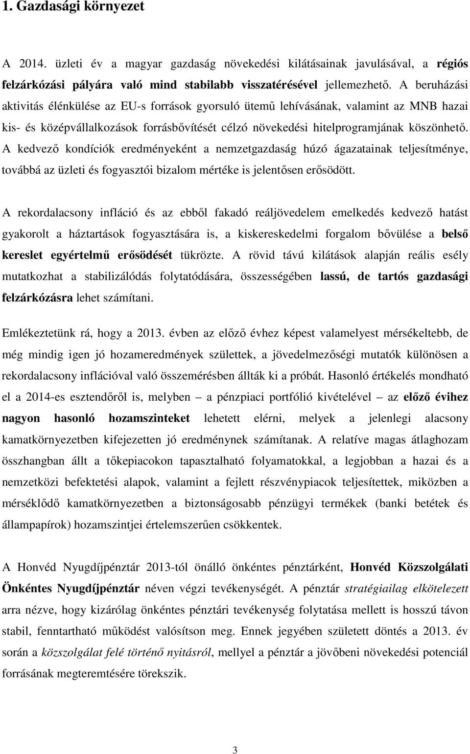 A kedvező kondíciók eredményeként a nemzetgazdaság húzó ágazatainak teljesítménye, továbbá az üzleti és fogyasztói bizalom mértéke is jelentősen erősödött.