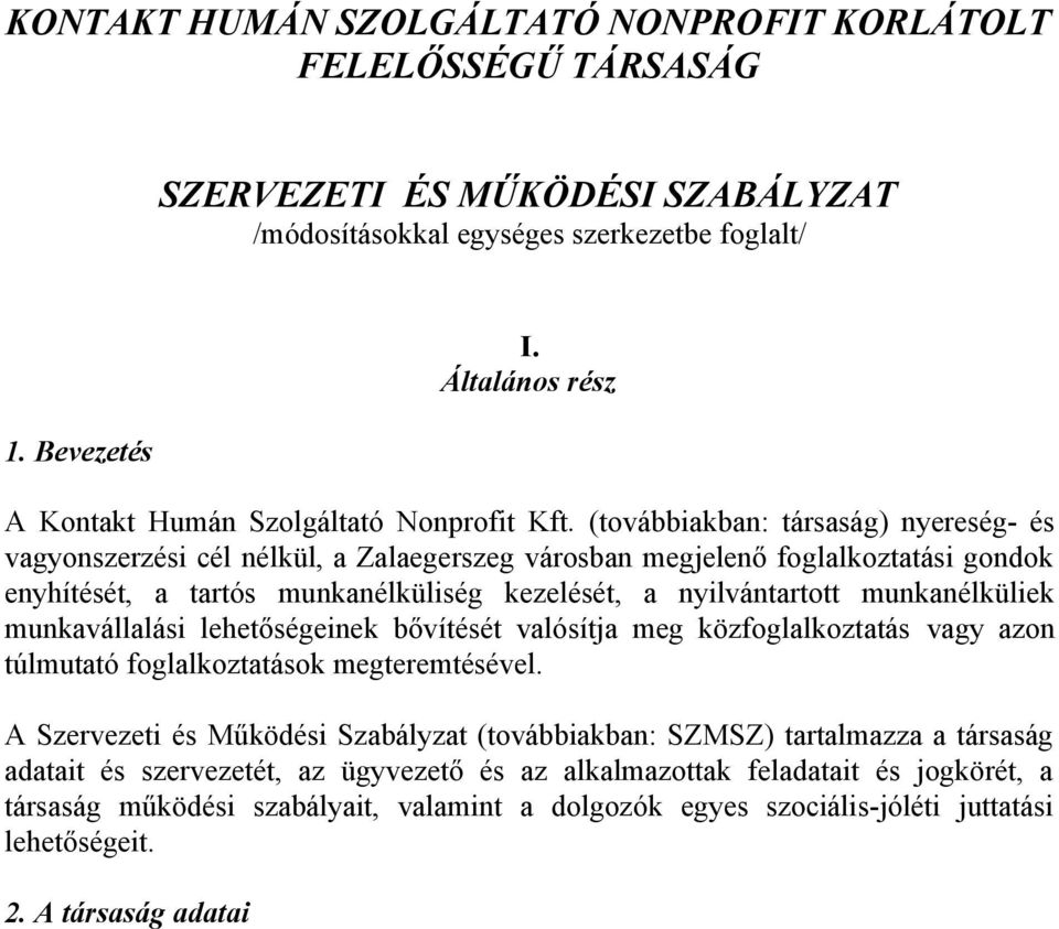 (továbbiakban: társaság) nyereség- és vagyonszerzési cél nélkül, a Zalaegerszeg városban megjelenő foglalkoztatási gondok enyhítését, a tartós munkanélküliség kezelését, a nyilvántartott