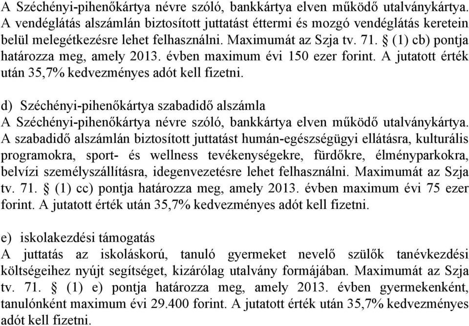 évben maximum évi 150 ezer forint. A jutatott érték után 35,7% kedvezményes adót kell fizetni.