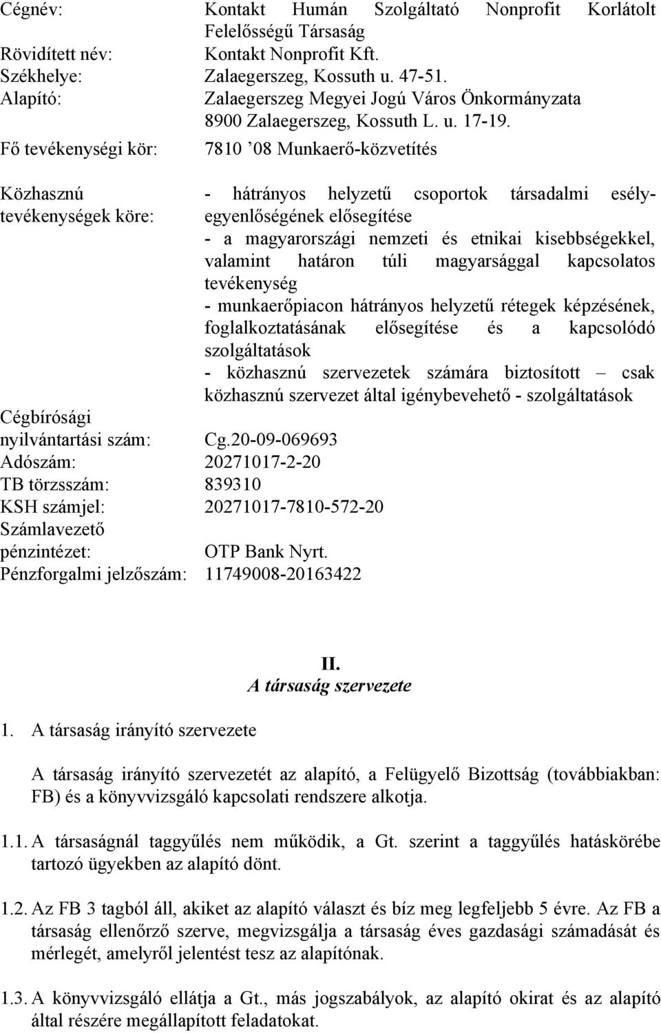 Fő tevékenységi kör: Közhasznú tevékenységek köre: 7810 08 Munkaerő-közvetítés Cégbírósági nyilvántartási szám: Cg.