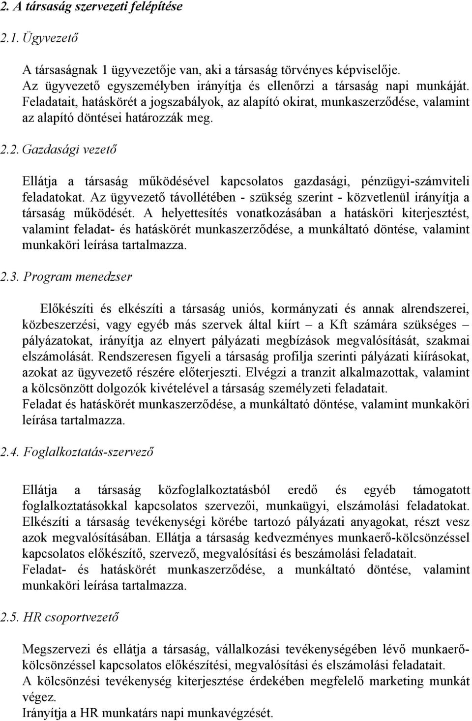 2. Gazdasági vezető Ellátja a társaság működésével kapcsolatos gazdasági, pénzügyi-számviteli feladatokat. Az ügyvezető távollétében - szükség szerint - közvetlenül irányítja a társaság működését.