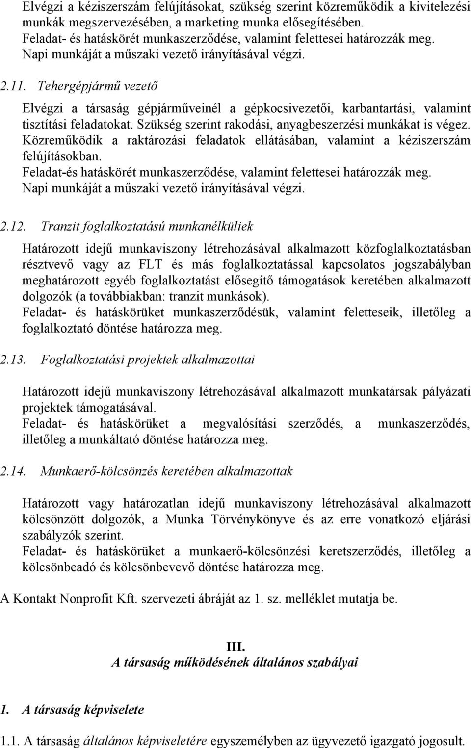 Tehergépjármű vezető Elvégzi a társaság gépjárműveinél a gépkocsivezetői, karbantartási, valamint tisztítási feladatokat. Szükség szerint rakodási, anyagbeszerzési munkákat is végez.