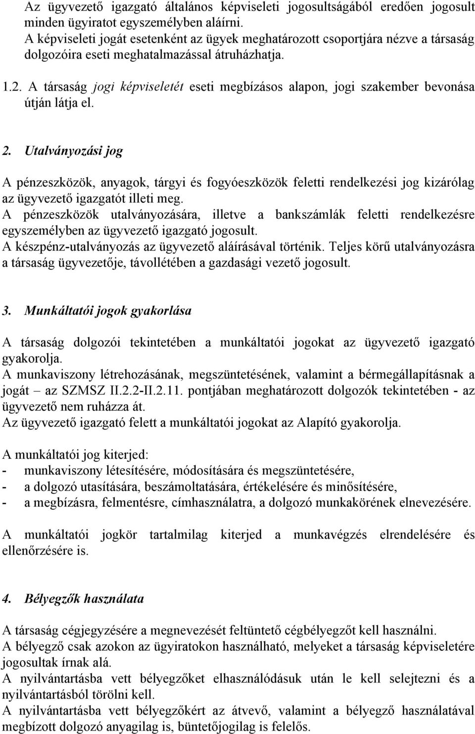 A társaság jogi képviseletét eseti megbízásos alapon, jogi szakember bevonása útján látja el. 2.