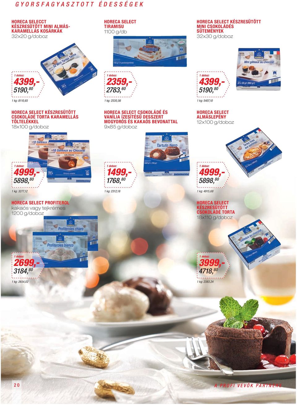 HORECA SELECT CSOKOLÁDÉ ÉS VANÍLIA ÍZESÍTÉSŰ DESSZERT MOGYORÓS ÉS KAKAÓS BEVONATTAL 9x85 g/doboz HORECA SELECT ALMÁSLEPÉNY 12x100 g/doboz 1 doboz: 4999,- 5898, 80 1 : 3277,12 1 doboz: 1499,- 1768, 80
