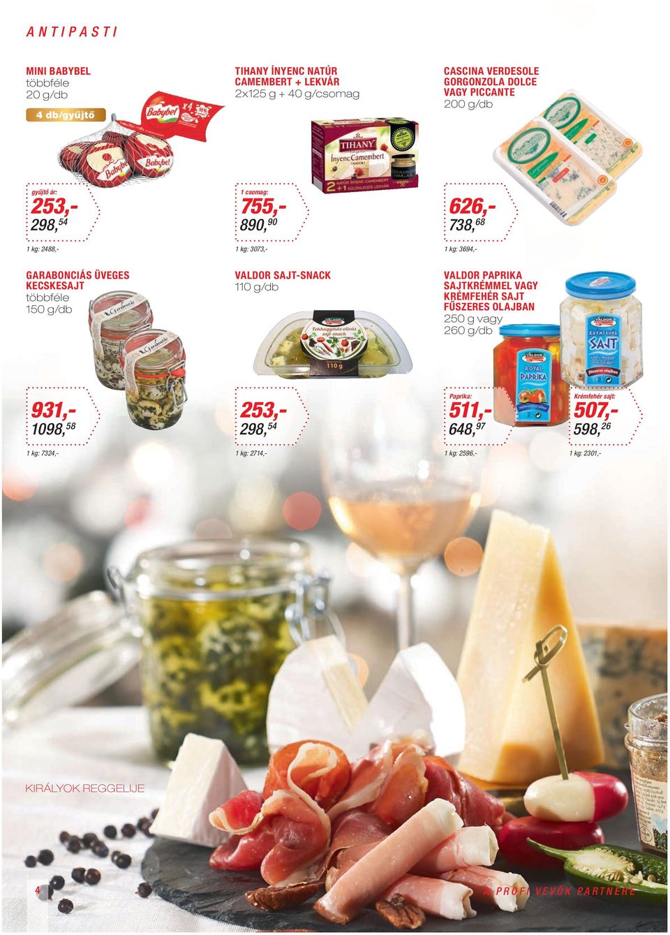 150 g/db VALDOR SAJT-SNACK 110 g/db VALDOR PAPRIKA SAJTKRÉMMEL VAGY KRÉMFEHÉR SAJT FŰSZERES OLAJBAN 250 g vagy 260 g/db 931,- 1098, 58 253,-
