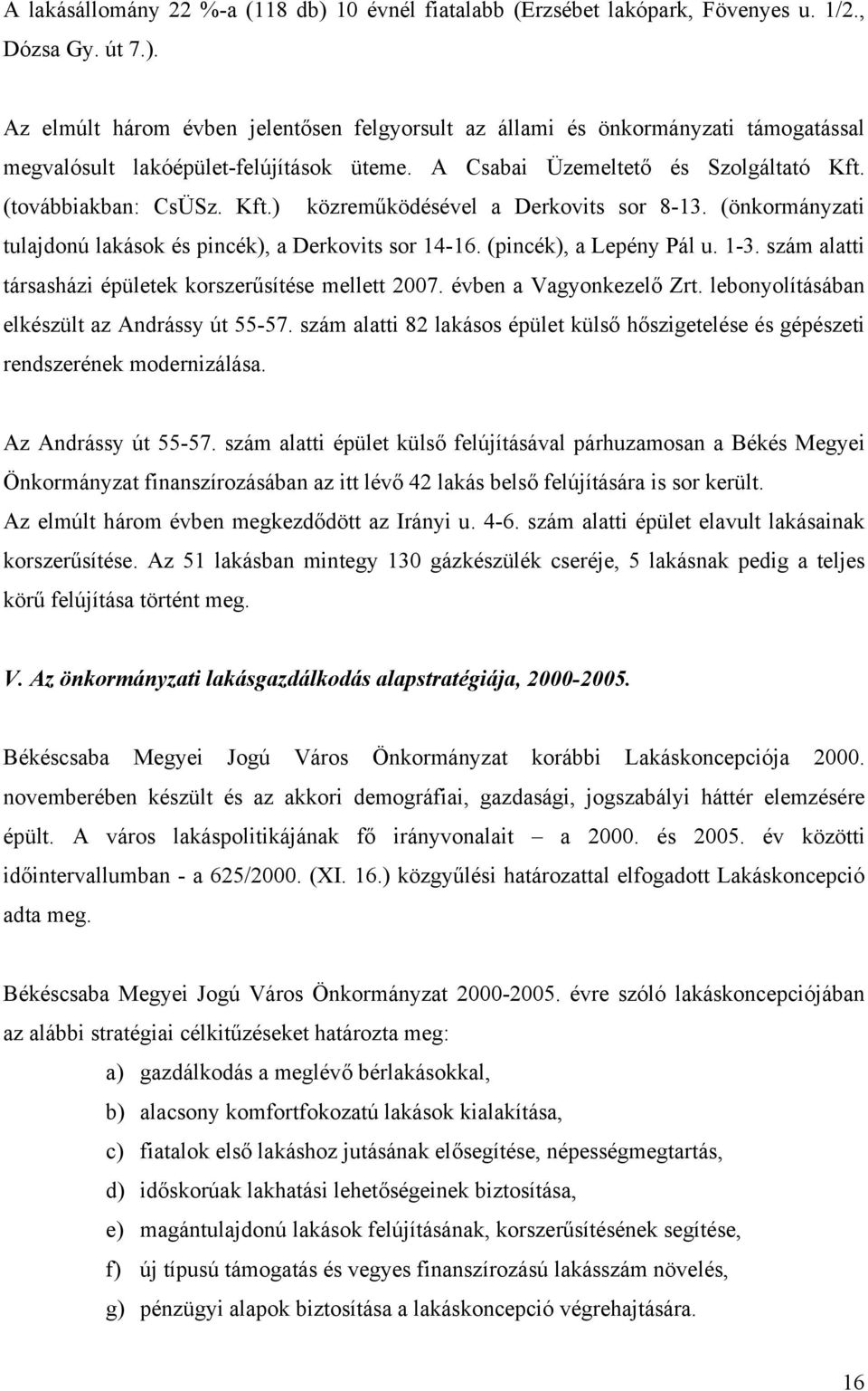 1-3. szám alatti társasházi épületek korszerűsítése mellett 2007. évben a Vagyonkezelő Zrt. lebonyolításában elkészült az Andrássy út 55-57.