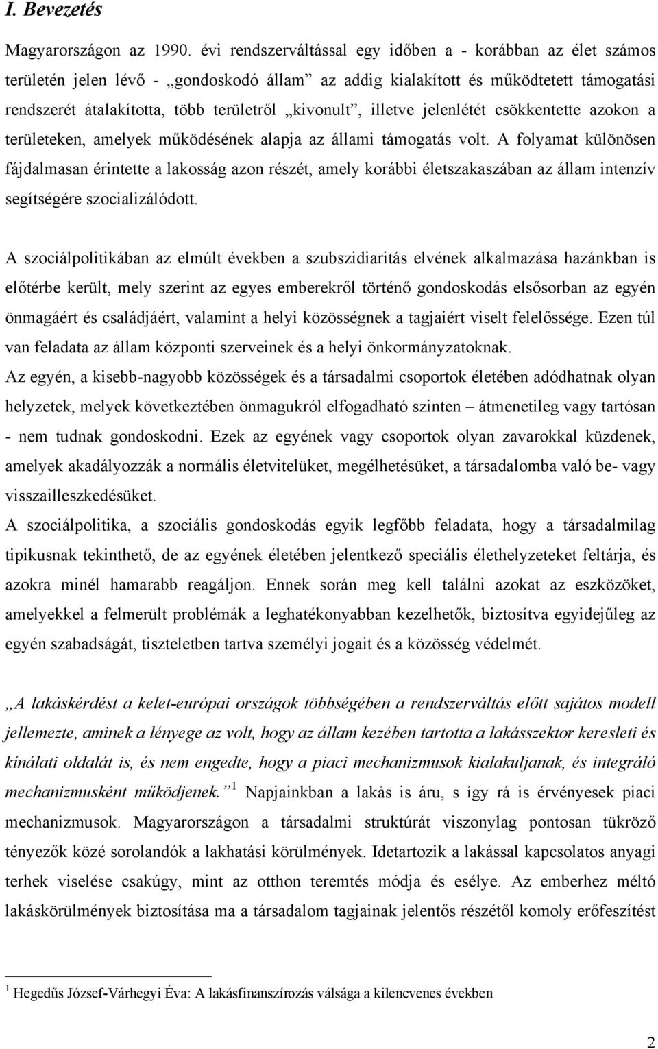 illetve jelenlétét csökkentette azokon a területeken, amelyek működésének alapja az állami támogatás volt.