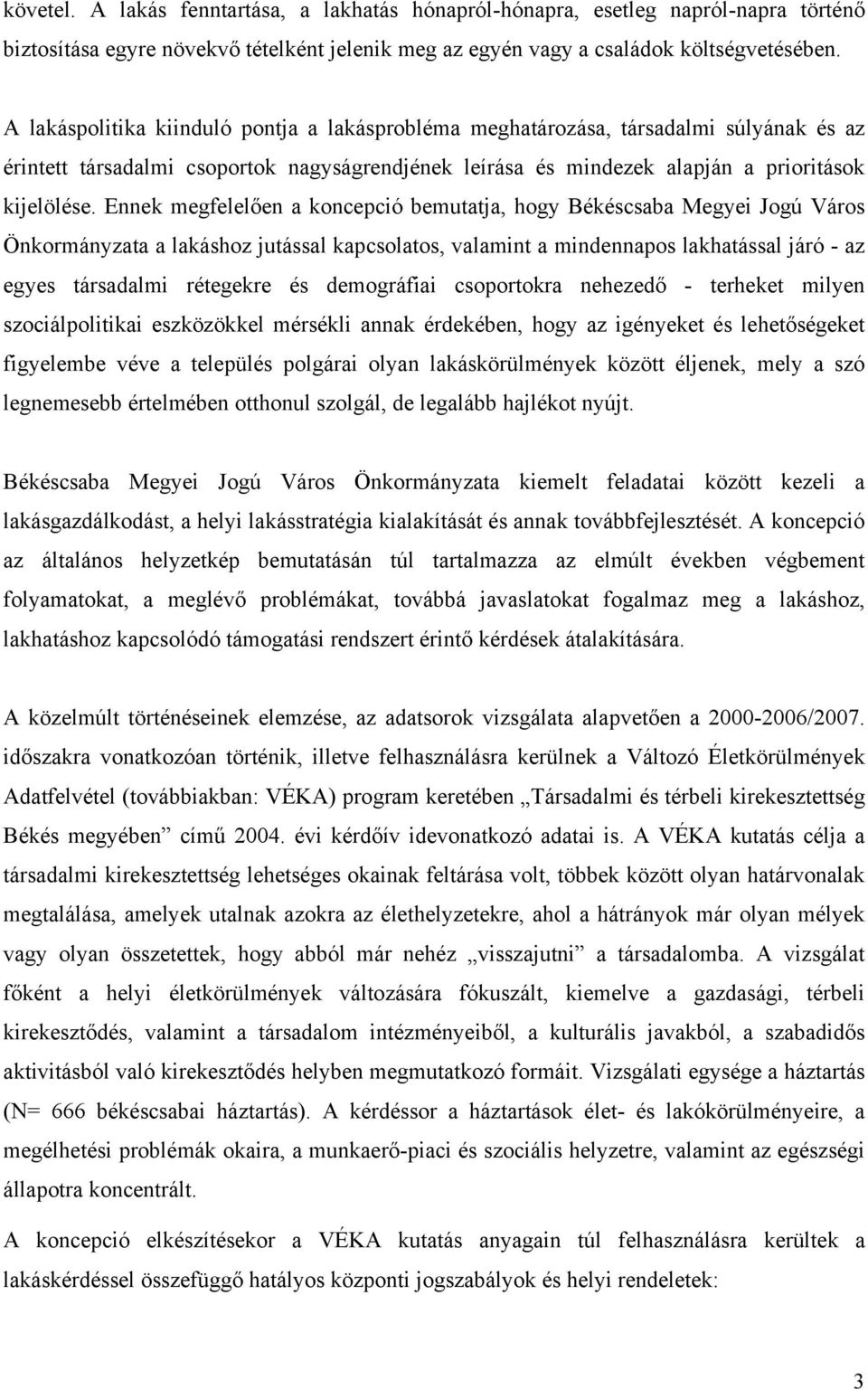 Ennek megfelelően a koncepció bemutatja, hogy Békéscsaba Megyei Jogú Város Önkormányzata a lakáshoz jutással kapcsolatos, valamint a mindennapos lakhatással járó - az egyes társadalmi rétegekre és