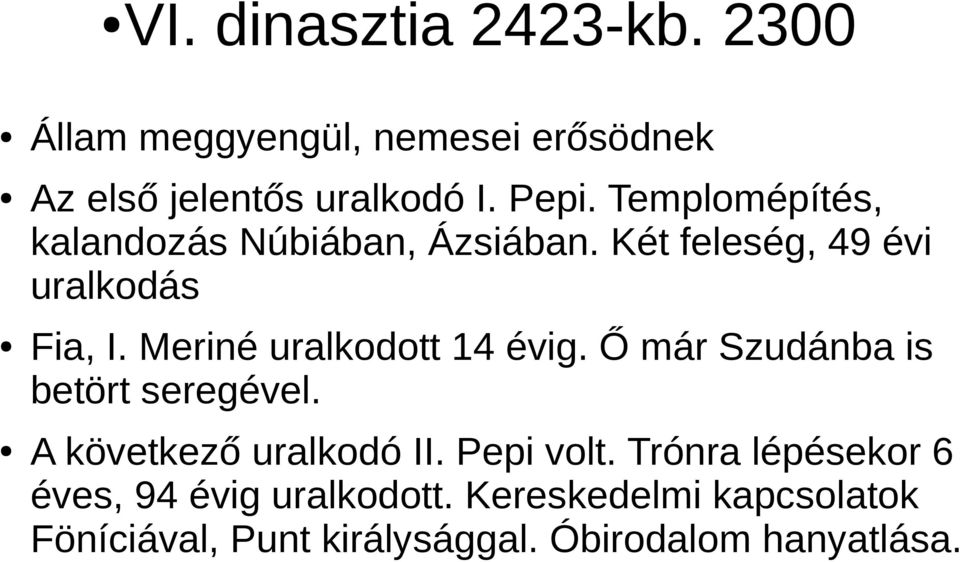 Meriné uralkodott 14 évig. Ő már Szudánba is betört seregével. A következő uralkodó II. Pepi volt.