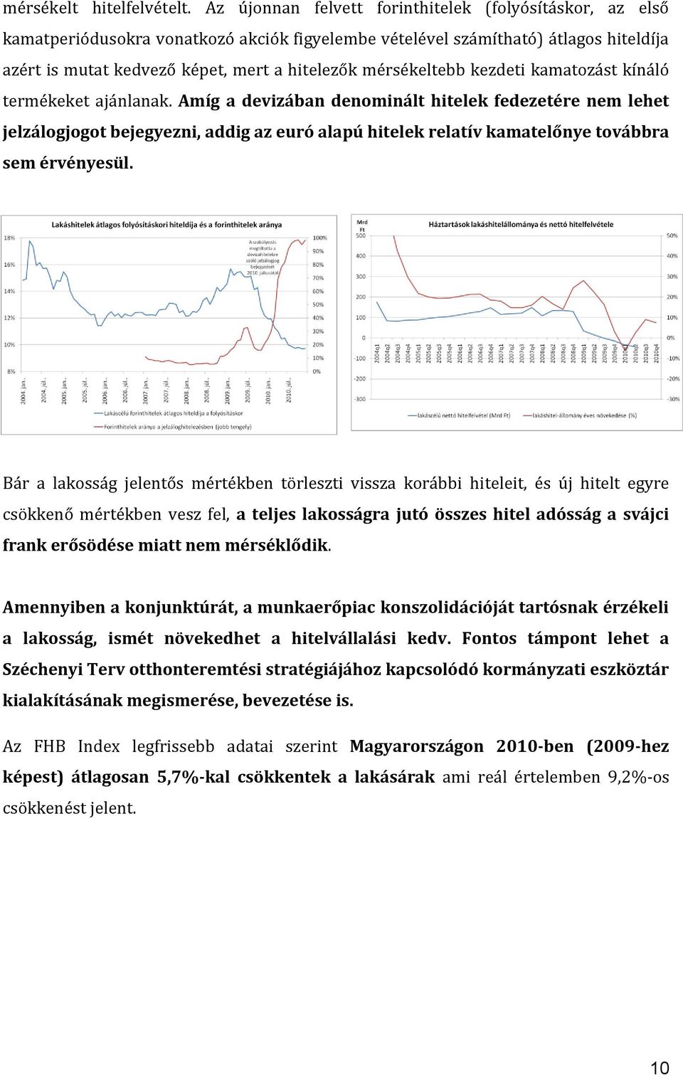 mérsékeltebb kezdeti kamatozást kínáló termékeket ajánlanak.