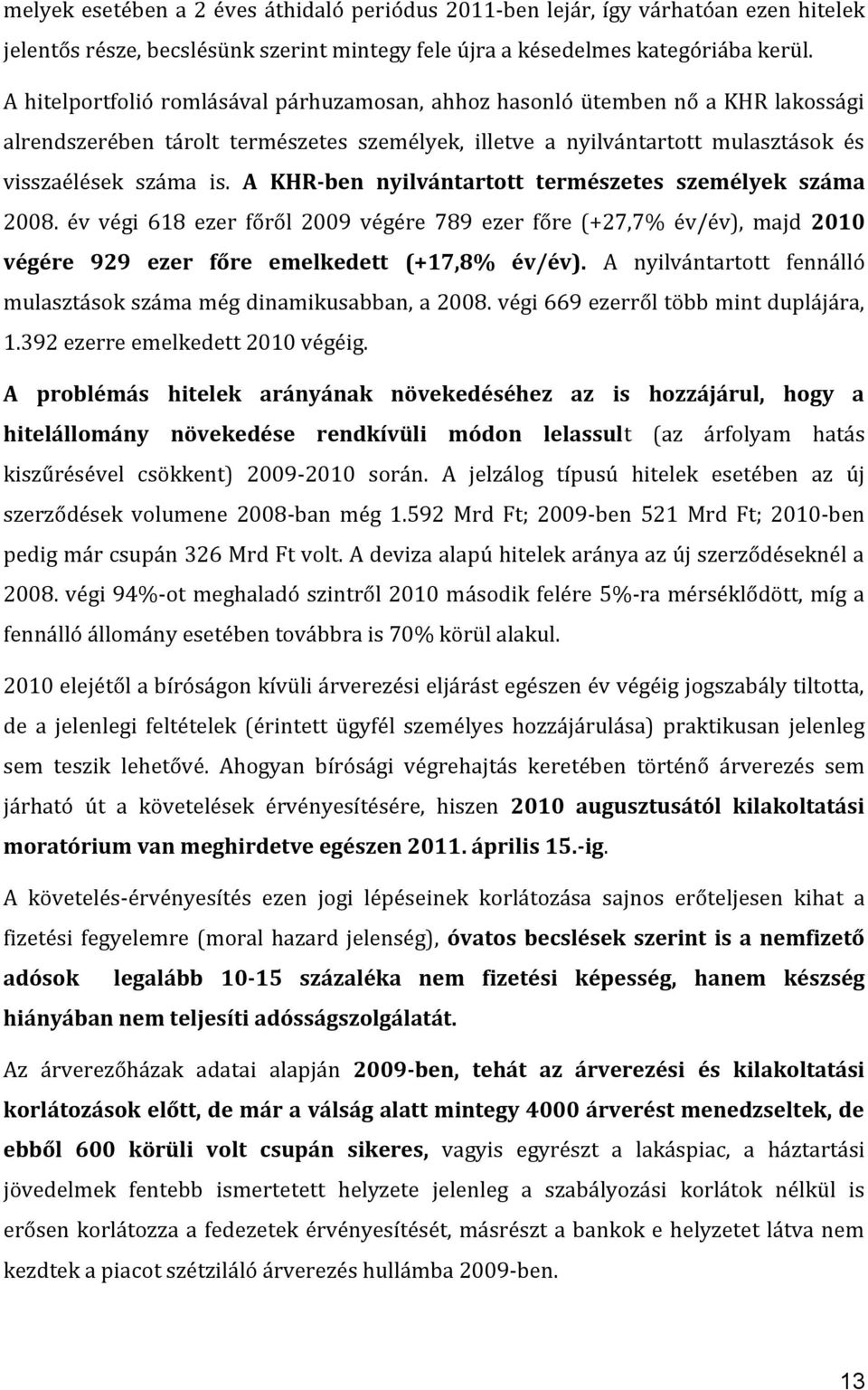 A KHR-ben nyilvántartott természetes személyek száma 2008. év végi 618 ezer főről 2009 végére 789 ezer főre (+27,7% év/év), majd 2010 végére 929 ezer főre emelkedett (+17,8% év/év).