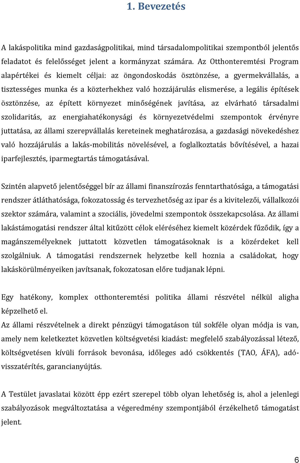 ösztönzése, az épített környezet minőségének javítása, az elvárható társadalmi szolidaritás, az energiahatékonysági és környezetvédelmi szempontok érvényre juttatása, az állami szerepvállalás