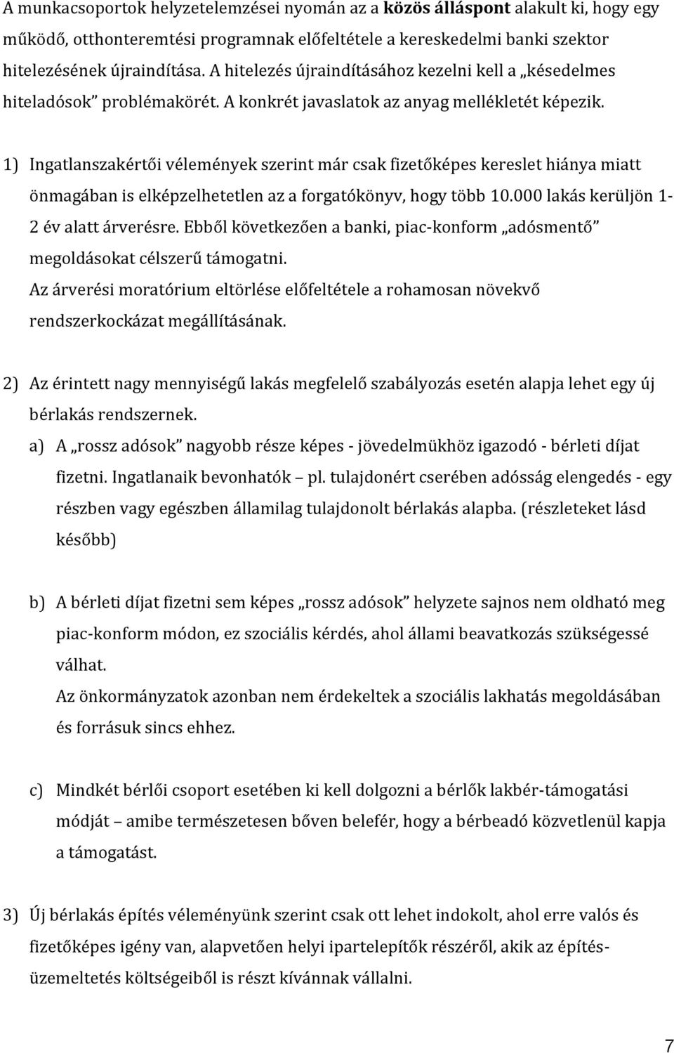 1) Ingatlanszakértői vélemények szerint már csak fizetőképes kereslet hiánya miatt önmagában is elképzelhetetlen az a forgatókönyv, hogy több 10.000 lakás kerüljön 1-2 év alatt árverésre.