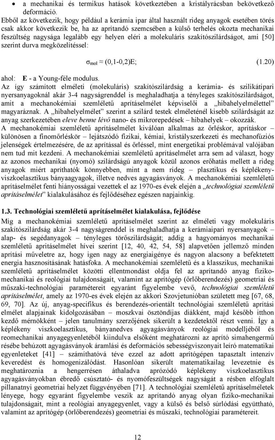 nagysága legalább egy helyen eléri a molekuláris szakítószilárdságot, ami [50] szerint durva megközelítéssel: σ mol (0,1-0,2)E; (1.20) ahol: E - a Young-féle modulus.