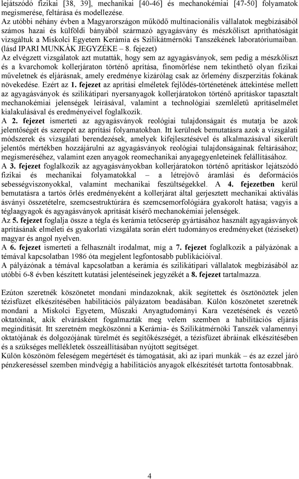 Egyetem Kerámia és Szilikátmérnöki Tanszékének laboratóriumaiban. (lásd IPARI MUNKÁK JEGYZÉKE 8.