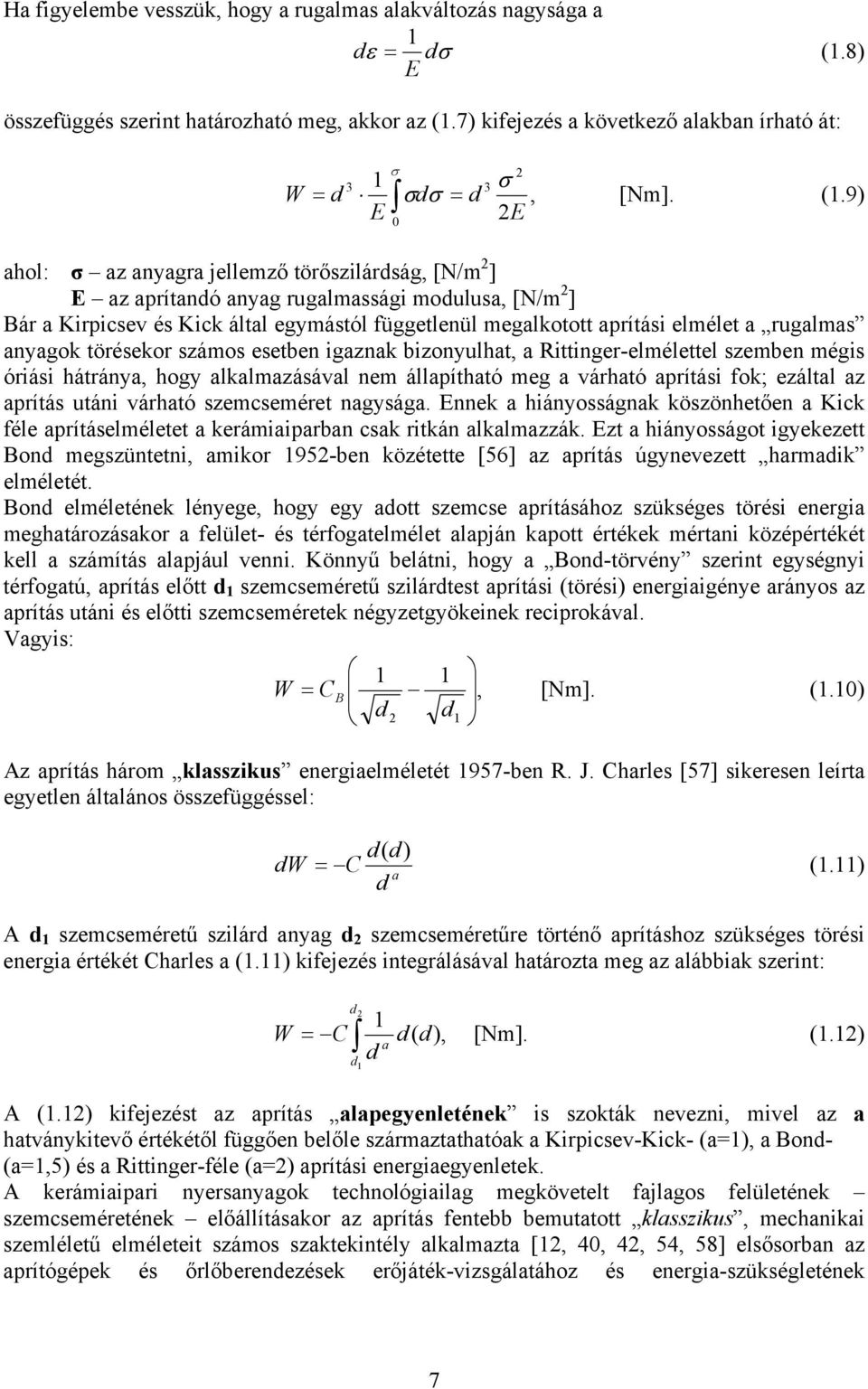 9) E 2E 0 ahol: σ az anyagra jellemző törőszilárdság, [N/m 2 ] E az aprítandó anyag rugalmassági modulusa, [N/m 2 ] Bár a Kirpicsev és Kick által egymástól függetlenül megalkotott aprítási elmélet a
