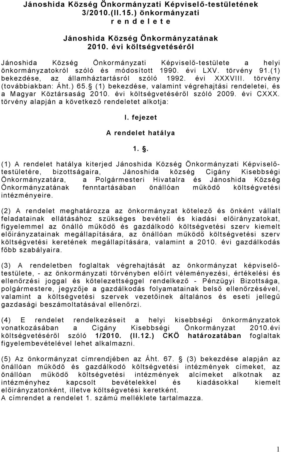 évi XXXVIII. törvény (továbbiakban: Áht.) 65. (1) bekezdése, valamint végrehajtási rendeletei, és a Magyar Köztársaság 2010. évi költségvetéséről szóló 2009. évi CXXX.