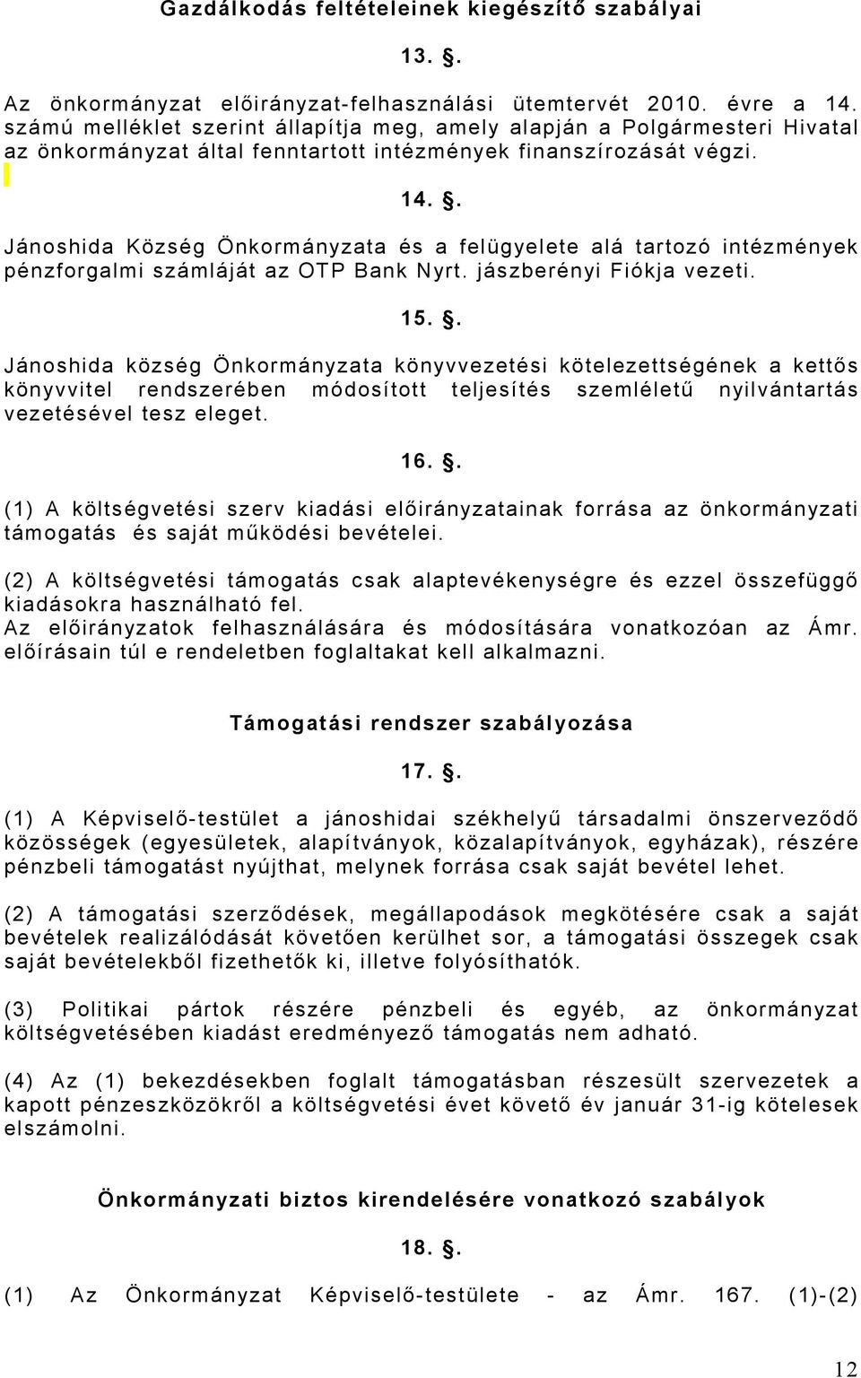 . Jánoshida Község Önkormányzata és a felügyelete alá tartozó intézmények pénzforgalmi számláját az OTP Bank Nyrt. jászberényi Fiókja vezeti. 15.