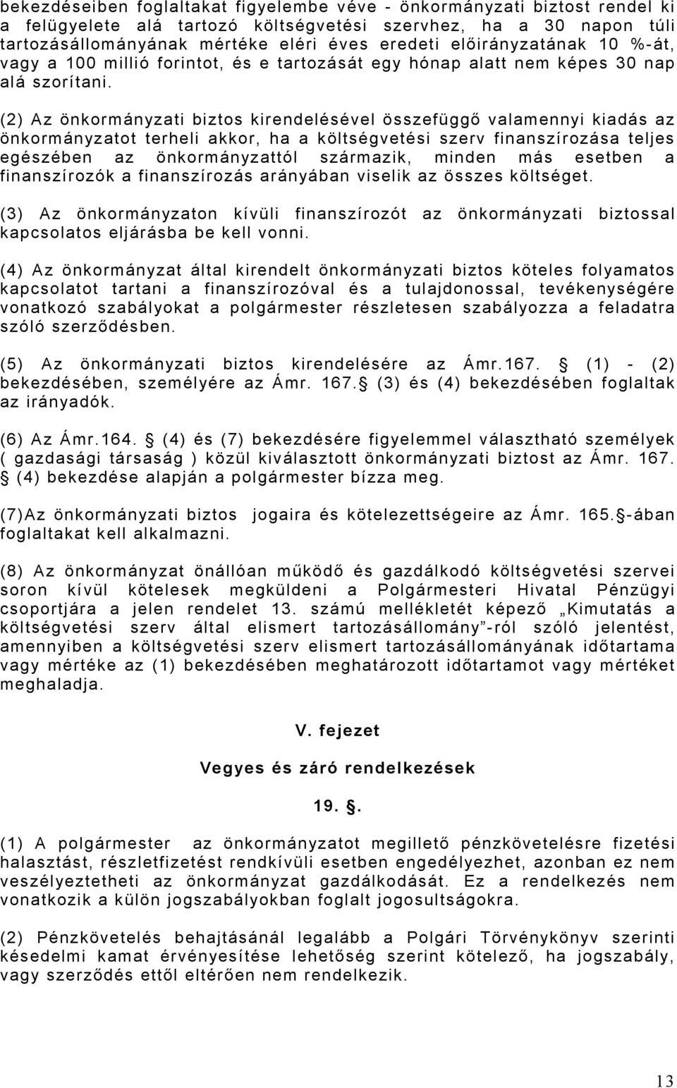 (2) Az önkormányzati biztos kirendelésével összefüggő valamennyi kiadás az önkormányzatot terheli akkor, ha a költségvetési szerv finanszírozása teljes egészében az önkormányzattól származik, minden