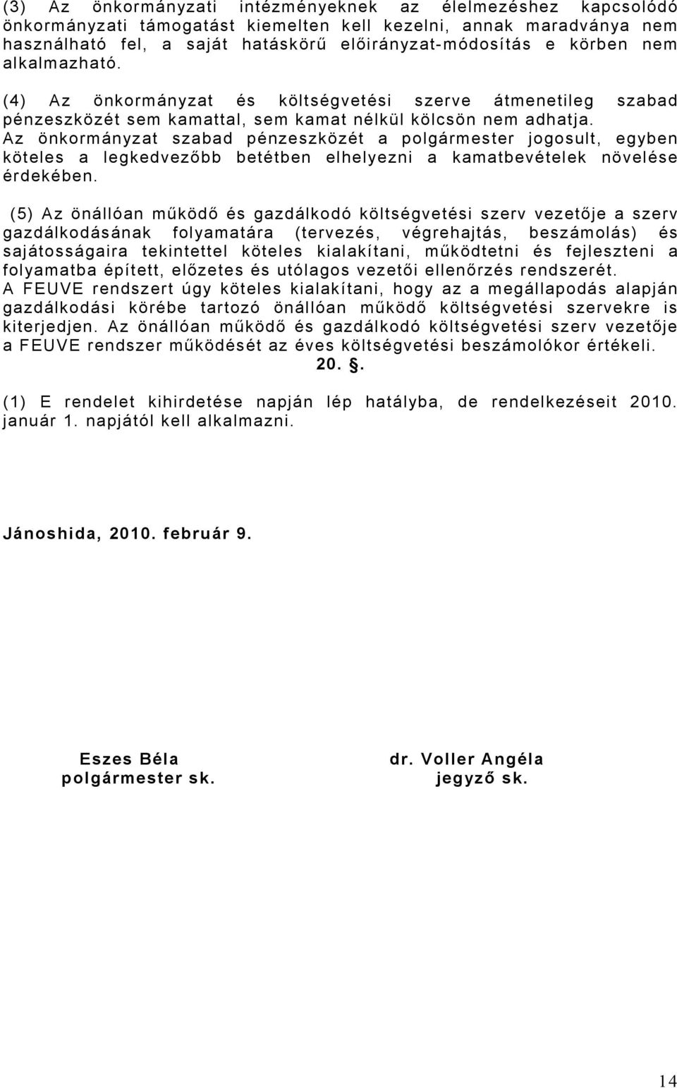 Az önkormányzat szabad pénzeszközét a polgármester jogosult, egyben köteles a legkedvezőbb betétben elhelyezni a kamatbevételek növelése érdekében.