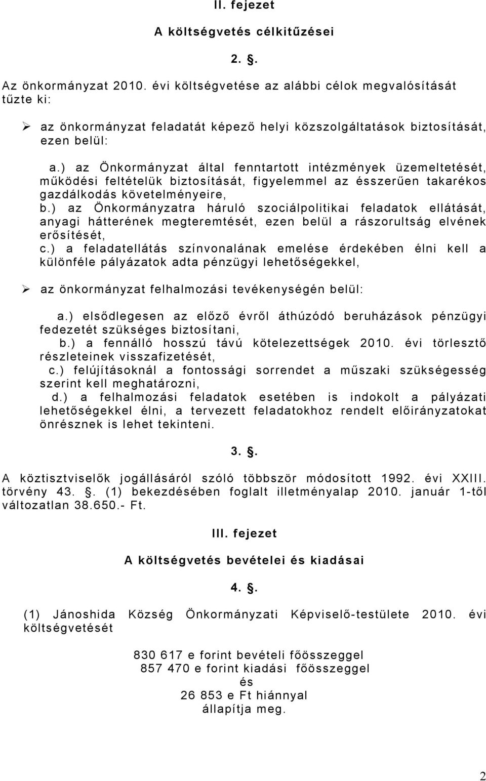 ) az Önkormányzat által fenntartott intézmények üzemeltetését, működési feltételük biztosítását, figyelemmel az ésszerűen takarékos gazdálkodás követelményeire, b.