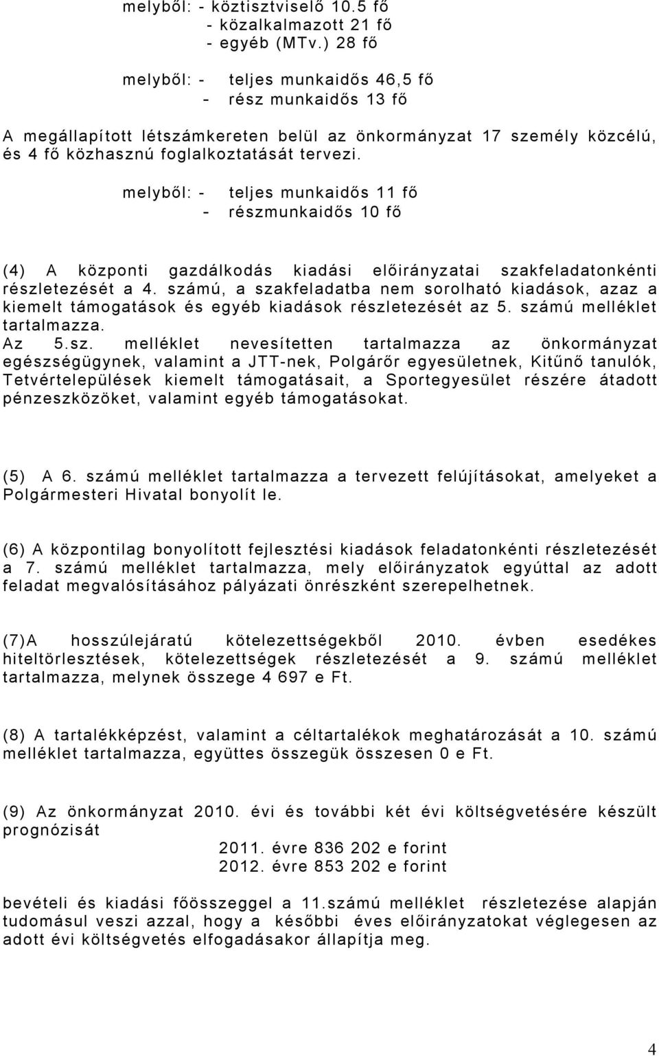 melyből: - teljes munkaidős 11 fő - részmunkaidős 10 fő (4) A központi gazdálkodás kiadási előirányzatai szakfeladatonkénti részletezését a 4.