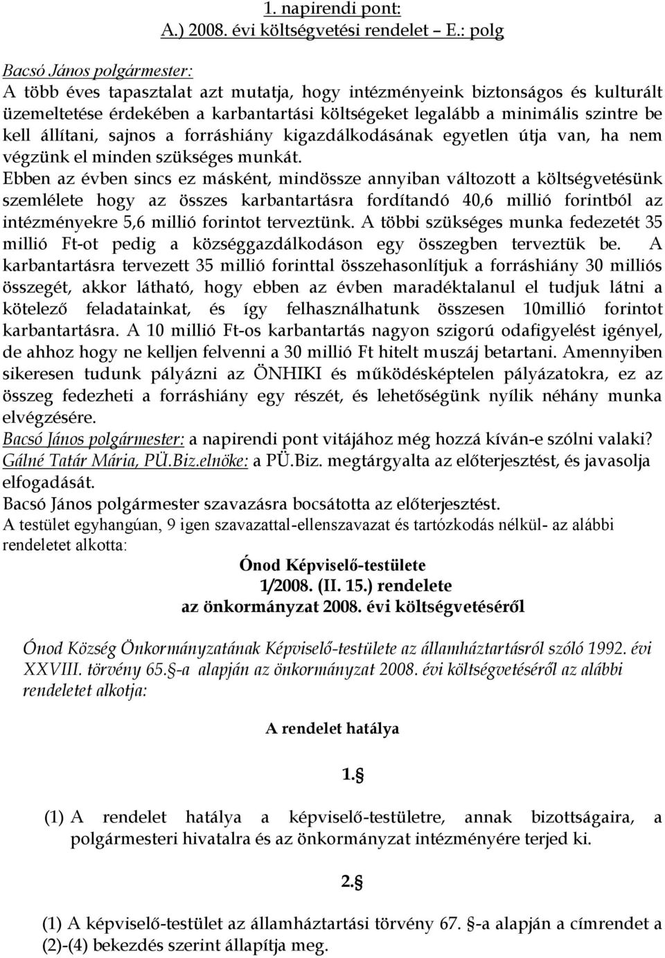 kell állítani, sajnos a forráshiány kigazdálkodásának egyetlen útja van, ha nem végzünk el minden szükséges munkát.