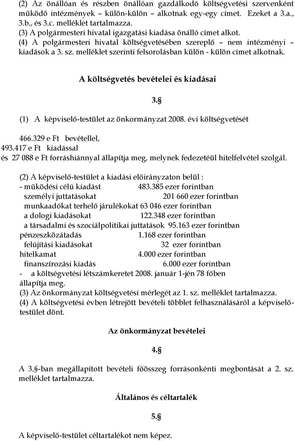 A költségvetés bevételei és kiadásai (1) A képviselő-testület az önkormányzat 2008. évi költségvetését 466.329 e Ft bevétellel, 493.