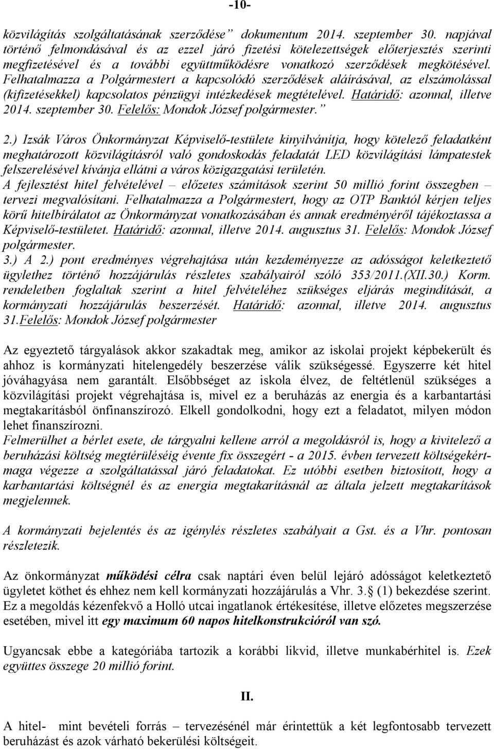 Felhatalmazza a Polgármestert a kapcsolódó szerződések aláírásával, az elszámolással (kifizetésekkel) kapcsolatos pénzügyi intézkedések megtételével. Határidő: azonnal, illetve 2014. szeptember 30.